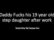 Preview 6 of Daddy and 19 year old step daughter after work... Dirty Talk Verbal Loud Fantasy Play