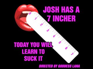 Josh Has a 7 Incher and TodayYou Will Learn toSuck It