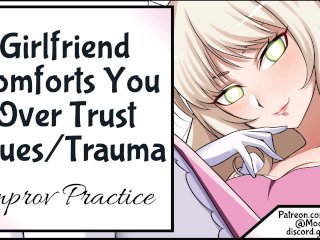 Girlfriend Comforts_You Over Trust Issue Trauma Improv Practice