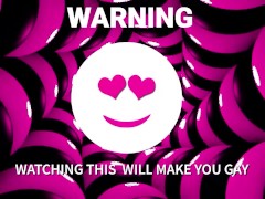 Mesmerizing you to go Gay WHILE YOU RUB YOUR WET SISSY CLITTY