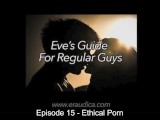 Eve's Guide for Regular Guys Episode 15: Ethical Porn - Discussion and Advice by Eve's Garden