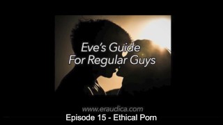 Руководство Евы для обычных парней Эпизод 15: Этичное Порно - Обсуждение и Советы от Eve's Garden