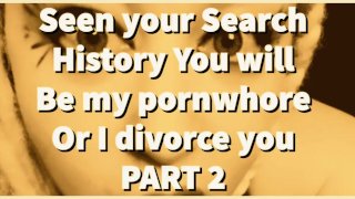 パート 2 あなたの検索履歴を見た、あなたは私のポルノ売春婦になるか、そうでなければ私はあなたと離婚します