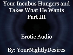 Used By Your Starved Incubus (Part 3) [All Three Holes] [Rough] (Erotic Audio For Women)