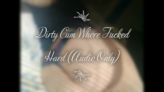 Puta de semen sucia follada duro (solo audio)