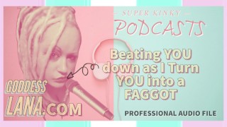 Kinky Podcasst 3 Beating YOU As I Transform YOU Into A FAGGOT