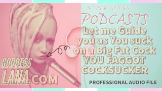 Kinky Podcast 9 Laissez-moi vous guider pendant que vous sucer une grosse bite Juicy VOUS FAGGOT COCKSUCKER