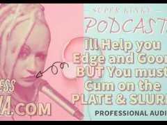Kinky Podcast 11 I can help you Edge and Goon but you must Cum on the Plate and Slurp