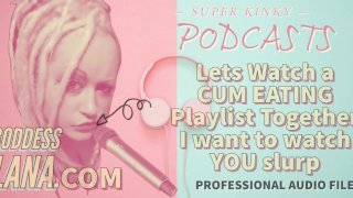 Kinky Podcast 12 Laten we samen een sperma etende afspeellijst bekijken, ik wil je zien slurpen
