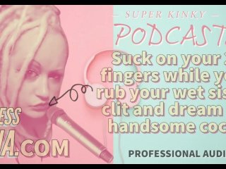 Kinky Podcast 15 Suck on 2 Fingers Enquanto Você Esfrega Seu Clitóris Maricas Molhado e Sonha com Pau