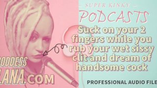 Kinky Podcast 15 Suck on 2 Fingers enquanto você esfrega seu clitóris maricas molhado e sonha com pau
