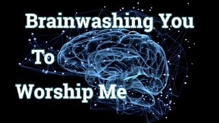 Brainwashing You To Worship Me Femdom AUDIO ONLY