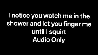 I Notice You Watching Me Shower And Let You Finger Fuck Me Until I Squirt All Over Your Cock Audio