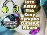 Transforming into Ashly The Sexy Nympho Cumslut Whore
