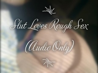 Slut Loves Rough Sex (Audio Only)