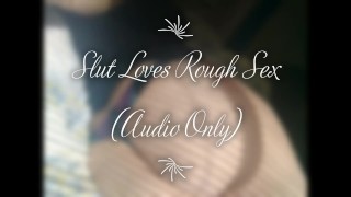 Slut Loves Rough Sex (Audio Only)