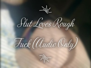 Slut Loves Rough Fuck (Audio Only)