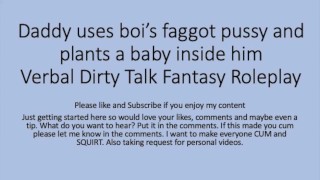 Roleplay Rough Dirty Talk Faggot Slut Daddy Uses His Boi Faggot Pussy And Places A Baby Inside