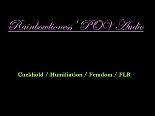 RainbowLioness'_POV Audio Cuckhold Humiliation Femdom FLR