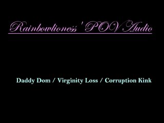 RainbowLioness' POV Audio_Experience Daddy Dom VirginityLoss Corruption Kink