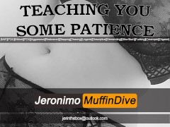 [M4F] Teaching You Some Patience [AUDIO][POV][MDOM]