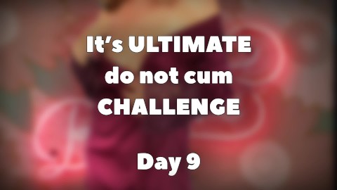 ULTIMATE do not cum CHALLENGE - DAY 9