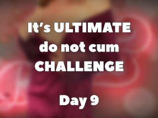 ULTIMATE DO NOT CUM CHALLENGE - DÍA 9