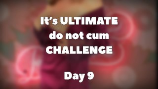 ULTIMATE do not cum CHALLENGE - DAY 9