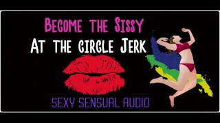 ENHANCED AUDIO VERSION Become The Sissy In The Circle Jerk
