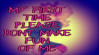 Its my First Time Please Dont Make Fun of me