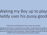 Daddy wakes the boy up and fucks him good. Gay Straight Pussy Cunt Fag Verbal Dirty Talk