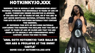 At The Swiny Castle Anal Goth Hotkinkyjo Takes Balls In Her Ass And Prolapses
