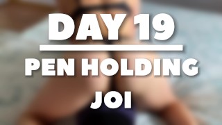 DAY 19 PEN HOLDING JOI