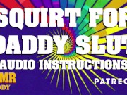 Preview 4 of Squirt for Daddy - Dom Instructions for Sub Sluts