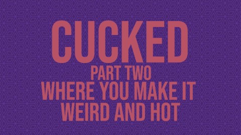 Cucked, Part Two: Where You Make It Weird And Hot Erotic Audio 