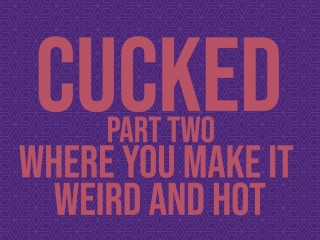 Cucked, Part Two: Where You Make It Weird And Hot Erotic Audio