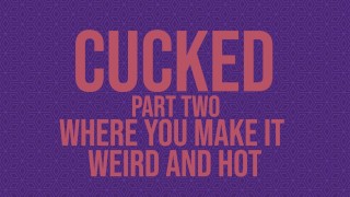 Cucked Parte Dois, Onde Você Torna Tudo Erótico Estranho E Quente