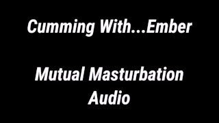 Cumming con... Ember audio de masturbación mutua