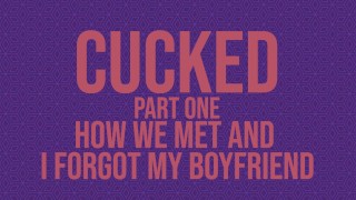 Cucked, Part One: Como nos conhecemos e eu esqueci meu namorado [áudio erótico]