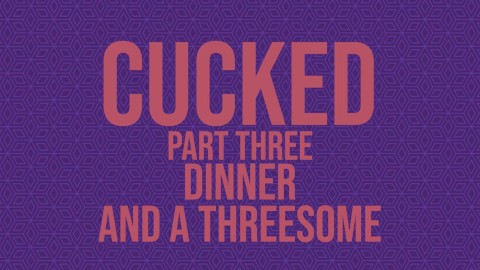 Cucked, Part Thee: Cena y una historia de audio erótico trío