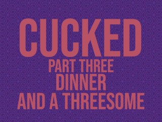 Cucked, Part Thee: Cena y Una Historia De Audio Erótico Trío