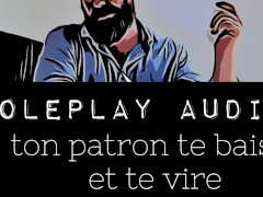[Audio FR] ton patron te defonce tous les trous et te vire - Roleplay, dégradation pour femme