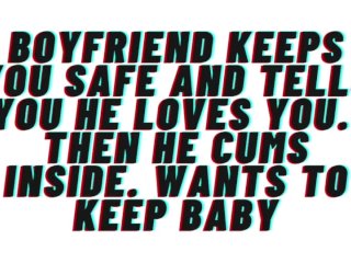 AUDIO: Boyfriend keeps you safe. Tells you he loves you. Cums inside and wants baby