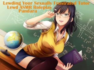 LEWDING your Sexually Frustrated Tutor