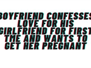 Loving Boyfriend confesses love for first time to girlfriend. Wants to get_her pregnant: AUDIO,M4F