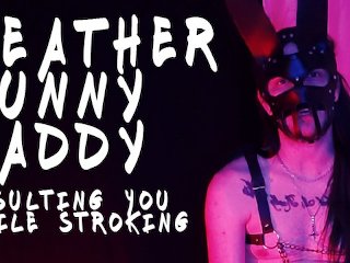 Leather Bunny Daddy Insults You and Wont Let You Touch Cock
