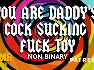 fuck me daddy, daddy dom, nonbinary, dominant submissive