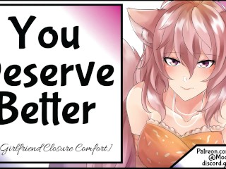 You Deserve better [Ex-Girlfriend Closure Comfort]