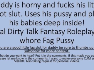 Daddy was Horny so he used his Faggot Sluts Pussy. (verbal Dirty Talk Roleplay Pussy Fag Faggot)