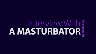 Sophia Starr Interviews A Masturbator